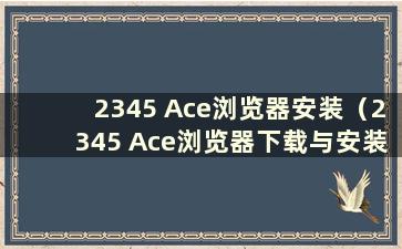 2345 Ace浏览器安装（2345 Ace浏览器下载与安装）